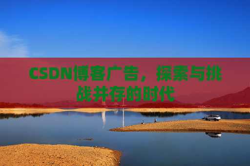 CSDN博客广告，探索与挑战并存的时代