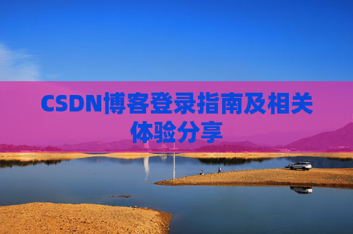 CSDN博客登录指南及相关体验分享